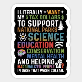 I-Literally-Want-My-Tax-Dollars-To-Support-National Parks-Science-Education-Conservation-Mental Health Sticker